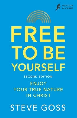 Free to Be Yourself, Second Edition: Enjoy Your True Nature in Christ by Goss, Steve