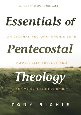 Essentials of Pentecostal Theology by Richie, Tony