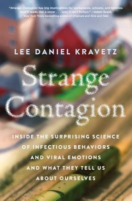 Strange Contagion: Inside the Surprising Science of Infectious Behaviors and Viral Emotions and What They Tell Us about Ourselves by Kravetz, Lee Daniel