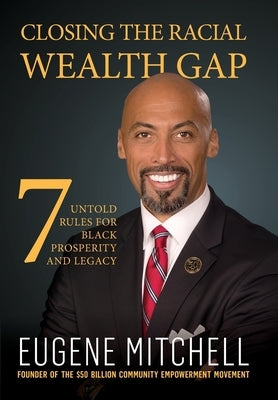 Closing The Racial Wealth Gap: 7 Untold Rules for Black Prosperity and Legacy by Mitchell, Eugene