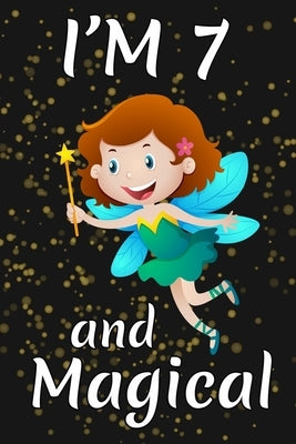 I'm 7 and Magical: Happy 7th Birthday Magical Fairy Birthday Gift for 7 Years Old Girls Gift by Publishing, Cumpleanos