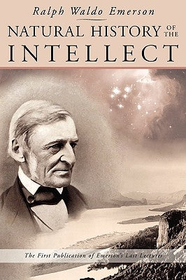 Natural History of the Intellect: The Last Lectures of Ralph Waldo Emerson by Emerson, Ralph Waldo