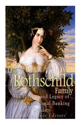 The Rothschild Family: The History and Legacy of the International Banking Dynas by Charles River Editors