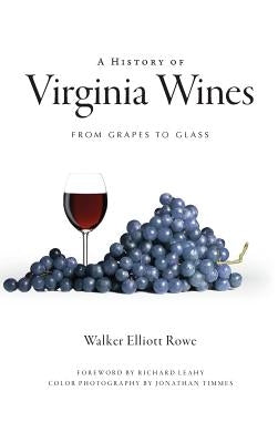 A History of Virginia Wines: From Grapes to Glass by Rowe, Walker Elliott