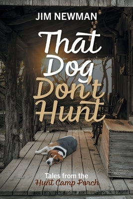 That Dog Don't Hunt: Tales from The Hunt Camp Porch by Newman, Jim
