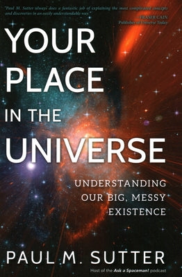 Your Place in the Universe: Understanding Our Big, Messy Existence by Sutter, Paul M.