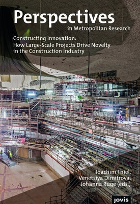 Constructing Innovation: How Large-Scale Projects Drive Novelty in the Construction Industry by Thiel, Joachim