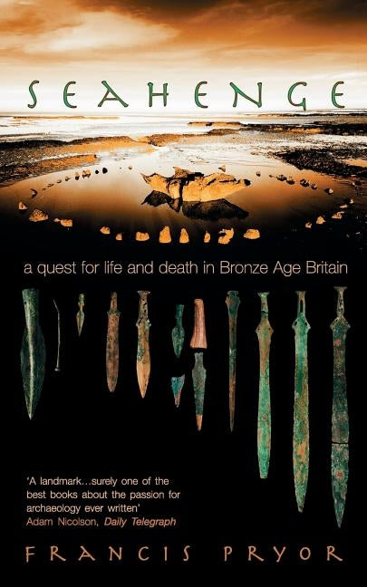 Seahenge: A Quest for Life and Death in Bronze Age Britain by Pryor, Francis