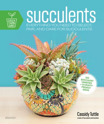 Succulents: Everything You Need to Select, Pair and Care for Succulents by Tuttle, Cassidy