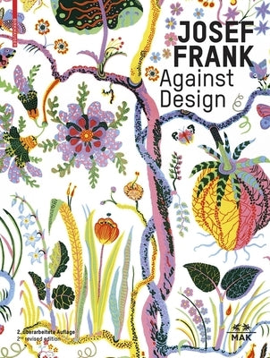 Josef Frank - Against Design: The Architect's Anti-Formalist Oeuvre / Das Anti-Formalistische Werk Des Architekten by Thun-Hohenstein, Christoph