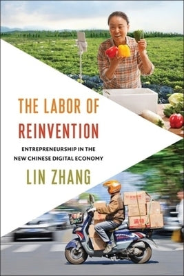 The Labor of Reinvention: Entrepreneurship in the New Chinese Digital Economy by Zhang, Lin