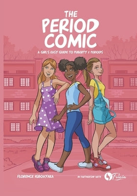 The Period Comic: A Girl's Easy Guide to Puberty and Periods -An Illustrated Book by Igboayaka, Florence