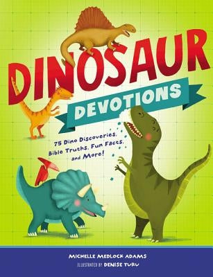 Dinosaur Devotions: 75 Dino Discoveries, Bible Truths, Fun Facts, and More! by Adams, Michelle Medlock