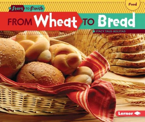From Wheat to Bread by Taus-Bolstad, Stacy