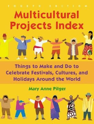 Multicultural Projects Index: Things to Make and Do to Celebrate Festivals, Cultures, and Holidays Around the World by Pilger, Mary Anne