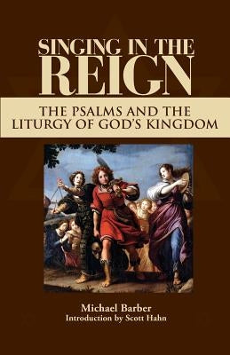 Singing in the Reign: The Psalms and the Liturgy of God's Kingdom by Barber, Michael Patrick