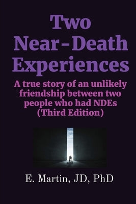 Two Near-Death Experiences: A true story of an unlikely friendship between two people who had NDEs (Third Edition) by Martin, Jd