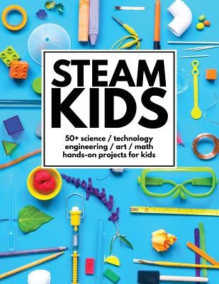 STEAM Kids: 50] Science / Technology / Engineering / Art / Math Hands-On Projects for Kids by Carey, Anne