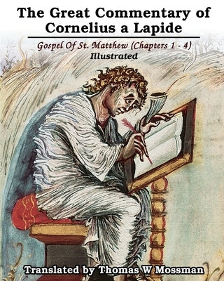 The Great Commentary Of Cornelius a Lapide: Gospel Of St. Matthew (Chapters 1 - 4): Illustrated by Lapide, Cornelius A.