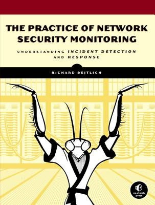 The Practice of Network Security Monitoring: Understanding Incident Detection and Response by Bejtlich, Richard