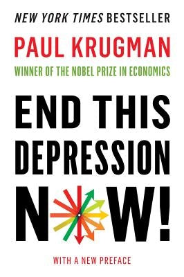 End This Depression Now! by Krugman, Paul