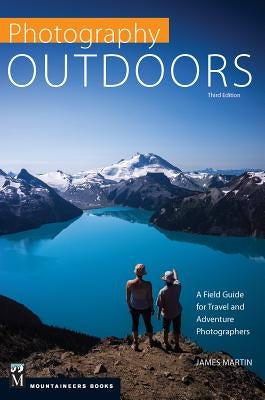 Photography: Outdoors: A Field Guide for Travel and Adventure Photographers by Martin, James