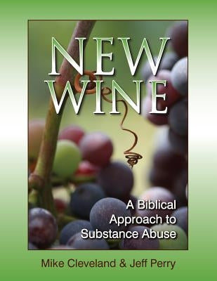 New Wine: A Biblical Approach to Substance Abuse by Cleve, Michael