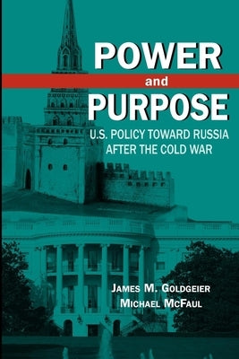 Power and Purpose: U.S. Policy Toward Russia After the Cold War by Goldgeier, James M.
