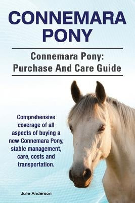 Connemara Pony. Connemara Pony: purchase and care guide. Comprehensive coverage of all aspects of buying a new Connemara Pony, stable management, care by Anderson, Julie