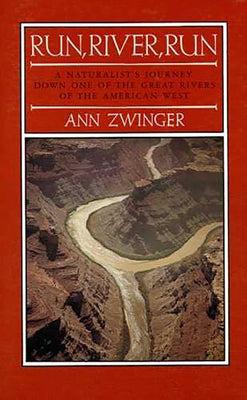 Run, River, Run: A Naturalist's Journey Down One of the Great Rivers of the West by Zwinger, Ann