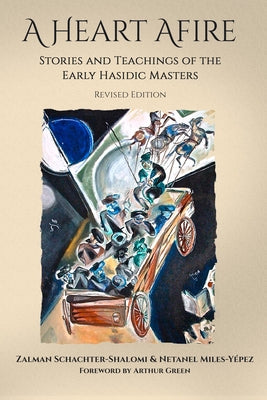 A Heart Afire: Stories and Teachings of the Early Hasidic Masters by Shachter-Schalomi, Zalman