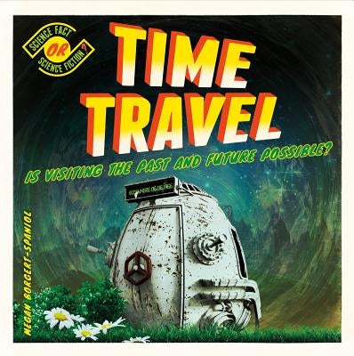 Time Travel: Is Visiting the Past and Future Possible? by Borgert-Spaniol, Megan