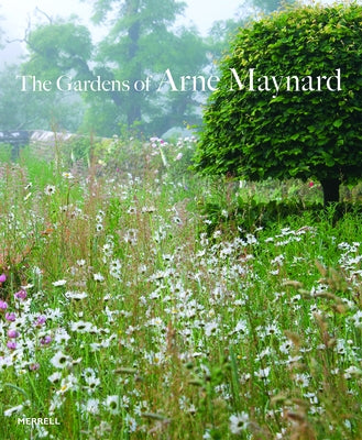 The Gardens of Arne Maynard by Maynard, Arne