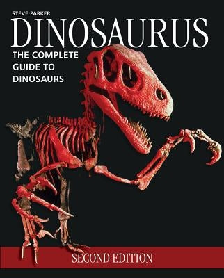 Dinosaurus: The Complete Guide to Dinosaurs by Parker, Steve