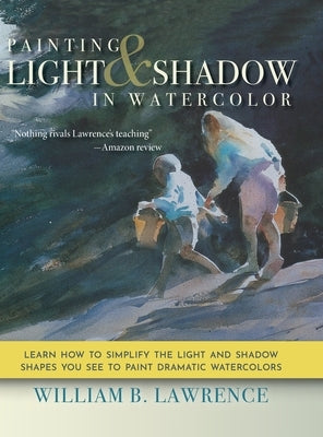 Painting Light and Shadow in Watercolor by Lawrence, William B.