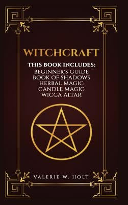 Witchcraft: Wicca for Beginner's, Book of Shadows, Candle Magic, Herbal Magic, Wicca Altar by Holt, Valerie W.