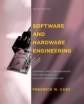 Software and Hardware Engineering: Assembly and C Programming for the Freescale HCS12 Microcontroller [With CDROM] by Cady, Fredrick M.