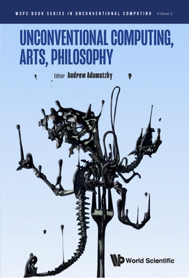 Unconventional Computing, Arts, Philosophy by Adamatzky, Andrew