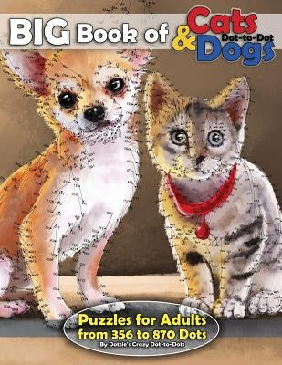 Big Book of Cats & Dogs: Dot-to-Dot Puzzles for Adults from 356 to 870 Dots by Dot-To-Dots, Dottie's Crazy