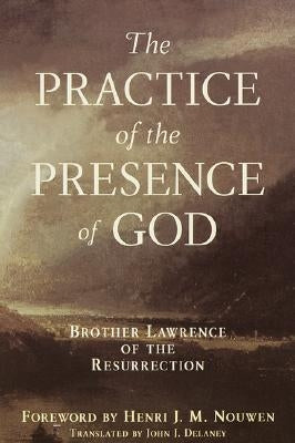 Practice of the Presence of God: Brother Lawrence of the Resurrection by Delaney, John J.