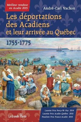 Les déportations des Acadiens et leur arrivée au Québec - 1755-1775 by Vachon, Andr&#233;-Carl
