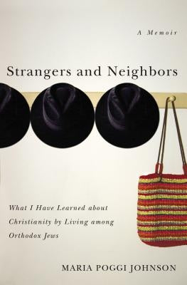 Strangers and Neighbors: What I Have Learned about Christianity by Living Among Orthodox Jews by Johnson, Maria Poggi