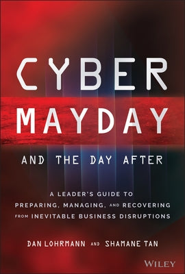 Cyber Mayday and the Day After: A Leader's Guide to Preparing, Managing, and Recovering from Inevitable Business Disruptions by Lohrmann, Daniel