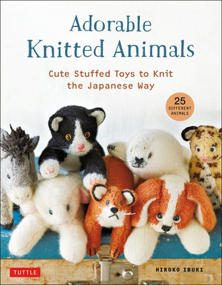 Adorable Knitted Animals: Cute Stuffed Toys to Knit the Japanese Way (25 Different Animals) by Ibuki, Hiroko