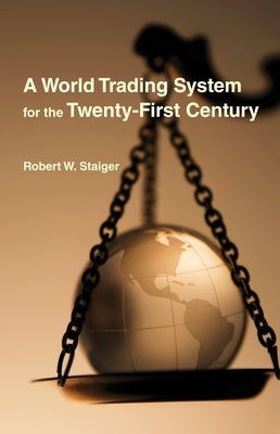 A World Trading System for the Twenty-First Century by Staiger, Robert W.
