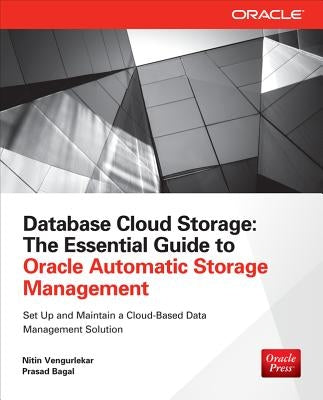 Database Cloud Storage: The Essential Guide to Oracle Automatic Storage Management by Vengurlekar, Nitin