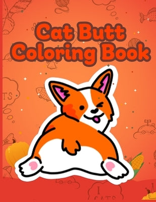 Cat Butt Coloring Book: Funny Anti Stress Relaxation Coloring Pages for Cat Lovers Adults 40 Hilarious Cute Pictures by Roses, Harry