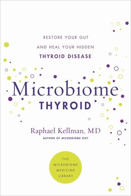 Microbiome Thyroid: Restore Your Gut and Heal Your Hidden Thyroid Disease by Kellman, Raphael