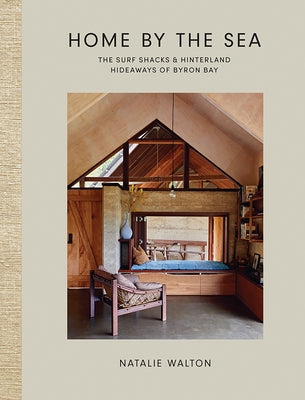 Home by the Sea: The Surf Shacks and Hinterland Hideaways of Byron Bay by Walton, Natalie