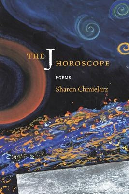 The J Horoscope: Poems by Chmielarz, Sharon